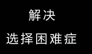 怎么克服选择困难症？ 克服选择困难症的五个方法